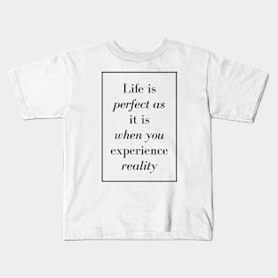 Life is perfect as it is when you experience reality - Spiritual Quote Kids T-Shirt